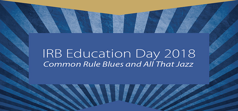 IRB Education Day 2018 Common Rule Blues and All That Jazz