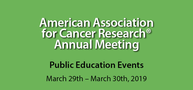 American Association for Cancer Research Public Education Events 3/29 - 3/30, 2019