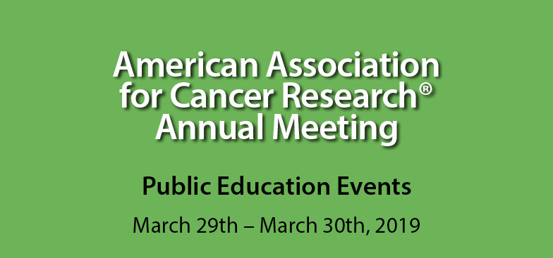 American Association for Cancer Research Public Education Events 3/29 - 3/30, 2019