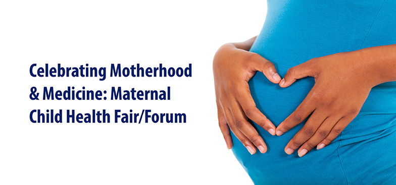 Celebrating Motherhood & Medicine: Maternal Child Health Fair/Forum