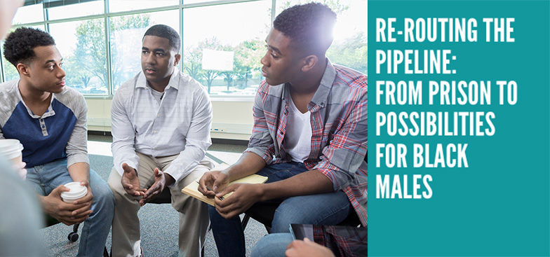 Rerouting the Pipeline: From Prison to Possibilities for Black Males